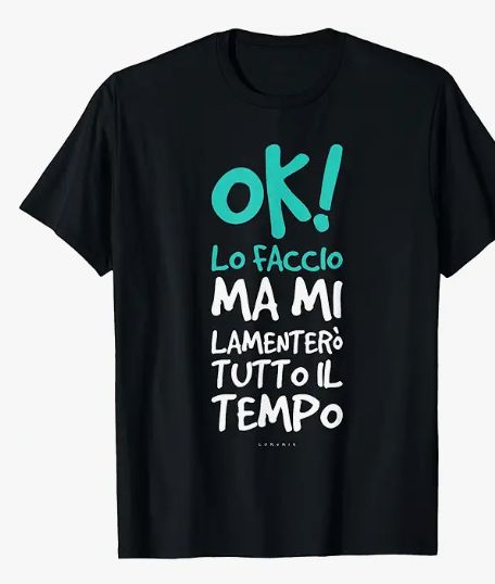 T-Shirt 'OK! Lo Faccio Ma Mi Lamenterò Tutto Il Tempo' – Maglietta Ironica Unisex